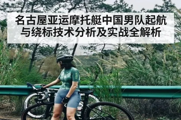 名古屋亚运摩托艇中国男队起航与绕标技术分析及实战全解析